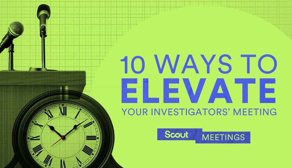 10 WAYS TO ELEVATE YOUR INVESTIGATORS' MEETING