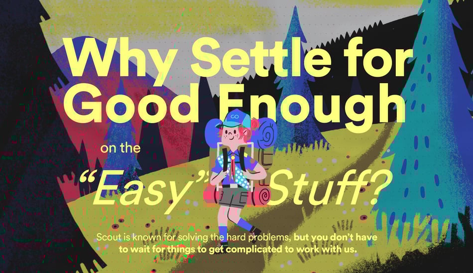 WHY SETTLE FOR GOOD ENOUGH ON THE EASY STUFF?